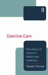 Coercive Care : Ethics of Choice in Health and Medicine