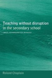 Teaching Without Disruption : A Multilevel Model for Managing Behaviour in the Secondary Schools