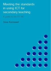 Meeting the Standards in Using ICT for Secondary Teaching : A Guide to the ITTNC