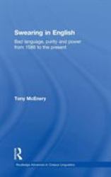 Swearing in English : Bad Language, Purity and Power from 1586 to the Present