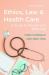 Ethics, Law and Health Care : A Guide for Nurses and Midwives