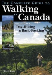 The Complete Guide to Walking in Canada : Includes Day-Hiking and Backpacking