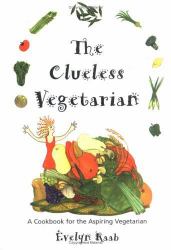 The Clueless Vegetarian : A Cookbook for the Aspiring Vegetarian