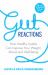 Gut Reactions : How Healthy Insides Can Improve Your Weight, Mood and Well-Being