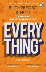 Rutherford and Fry's Complete Guide to Absolutely Everything (Abridged) : New from the Stars of BBC Radio 4