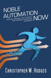 Noble Automation Now! : Innovate, Motivate, and Transform with Intelligent Automation and Beyond