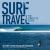 Surf Travel : The Complete Guide: the Planet's 50 Most Thrilling Surf Destinations