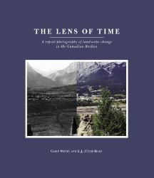 The Lens of Time : A Repeat Photography of Landscape Change in the Canadian Rockies