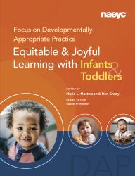 Focus on Developmentally Appropriate Practice : Equitable and Joyful Learning with Infants and Toddlers