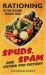 Spuds, Spam and Eating for Victory : Rationing in the Second World War