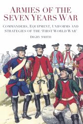 Armies of the Seven Years War : Commanders, Equipment, Uniforms and Strategies of the 'First World War'