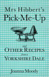 Mrs Hibbert's Pick Me Up and Other Recipies from a Yorkshire Dale