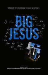 Big Jesus : Stories of Faith That Expose the Boxes We Put Him In