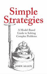 Simple Strategies : A Model-Based Guide to Solving Complex Problems