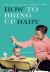 How to Bring up Baby : The Indispensable Handbook for the Modern Dad