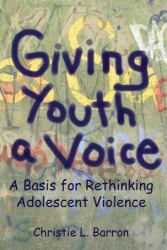 Giving Youth a Voice : A Basis for Rethinking Adolescent Violence