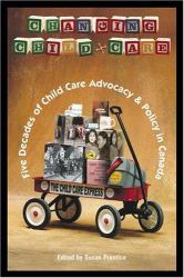 Changing Child Care : Five Decades of Child Care Advocacy and Policy in Canada