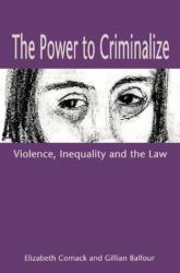 The Power to Criminalize : Violence, Inequality and the Law