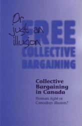 Collective Bargaining in Canada : Human Right or Canadian Illusion