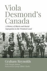 Viola Desmond's Canada : A History of Blacks and Racial Segregation in the Promised Land