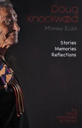 Doug Knockwood, Mi'kmaw Elder : Stories, Memories, Reflections