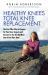 Healthy Knees Total Knee Replacement : The Five Pillar Plan to Prepare for Your Knee Surgery and Recover So You Get the Most Out of Your New Knee