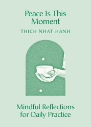 Peace Is This Moment : Mindful Reflections for Daily Practice