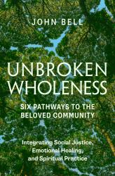 Unbroken Wholeness: Six Pathways to the Beloved Community : Integrating Social Justice, Emotional Healing, and Spiritual Practice