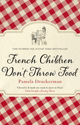 French Children Don't Throw Food : The Hilarious NO. 1 SUNDAY TIMES BESTSELLER Changing Parents' Lives