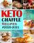 Keto Chaffle Recipes #2020-2021 : Quick, Easy and Mouthwatering Low Carb Ketogenic Chaffle Recipes to Boost Brain Health and Reverse Disease