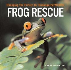 Frog Rescue : Changing the Future for Endangered Wildlife