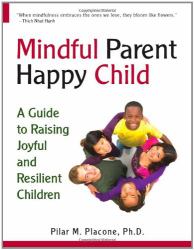 Mindful Parent Happy Child : A Guide to Raising Joyful and Resilient Children