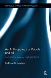 An Anthropology of Robots and AI : Annihilation Anxiety and Machines