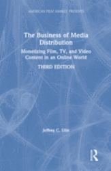 The Business of Media Distribution : Monetizing Film, TV, and Video Content in an Online World