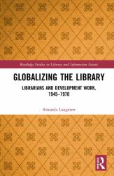 Globalizing the Library : Librarians and Development Work, 1945-1970