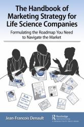 The Handbook of Marketing Strategy for Life Science Companies : Formulating the Roadmap You Need to Navigate the Market