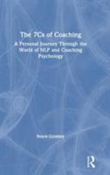 The 7Cs of Coaching : A Personal Journey Through the World of NLP and Coaching Psychology