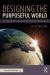 Designing the Purposeful World : The Sustainable Development Goals As a Blueprint for Humanity