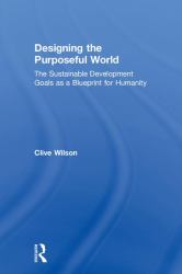 Designing the Purposeful World : The Sustainable Development Goals As a Blueprint for Humanity