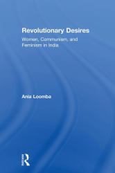 Revolutionary Desires : Women, Communism, and Feminism in India