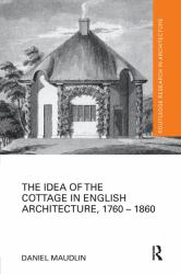 The Idea of the Cottage in English Architecture, 1760 - 1860