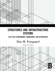 Structures and Infrastructure Systems : Life‐Cycle Performance, Management, and Optimization