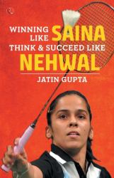 Winning Like Saina : Think and Succeed Like Nehwal