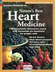 Nature's Best Heart Medicine : New Scientific Discoveries Reveal How Flavonoids Are Beneficial for People with Heart Disease, High Blood Pressure, Varicose Veins, Circulation Problems, and More