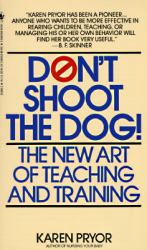 Don't Shoot the Dog : The New Art of Teaching and Training