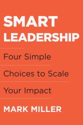 Smart Leadership : Four Simple Choices to Scale Your Impact