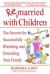 Remarried with Children : Ten Secrets for Successfully Blending and Extending Your Family