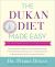 The Dukan Diet Made Easy : Cruise Through Permanent Weight Loss--And Keep It off for Life!