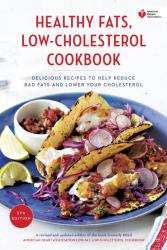 American Heart Association Healthy Fats, Low-Cholesterol Cookbook : Delicious Recipes to Help Reduce Bad Fats and Lower Your Cholesterol