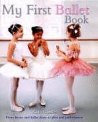 My First Ballet Book : From Barres and Ballet Shoes to Plies and Performances